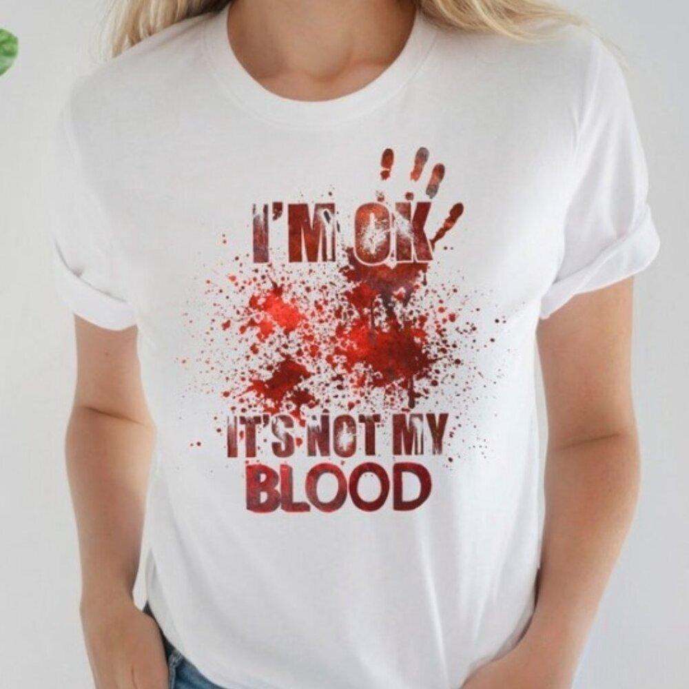Bloody Im Ok Its Not My Blood Spooky Horror Graphic TShirt